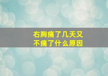 右胸痛了几天又不痛了什么原因