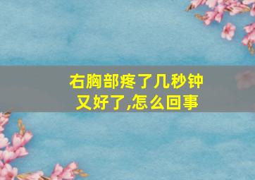 右胸部疼了几秒钟又好了,怎么回事