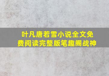 叶凡唐若雪小说全文免费阅读完整版笔趣阁战神