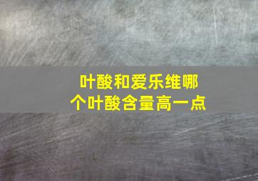 叶酸和爱乐维哪个叶酸含量高一点