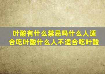 叶酸有什么禁忌吗什么人适合吃叶酸什么人不适合吃叶酸