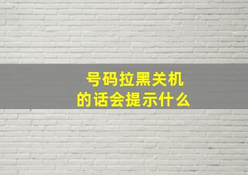 号码拉黑关机的话会提示什么