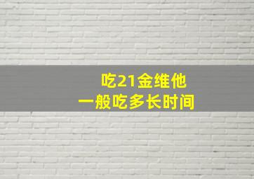 吃21金维他一般吃多长时间