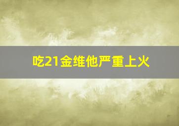 吃21金维他严重上火