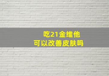 吃21金维他可以改善皮肤吗