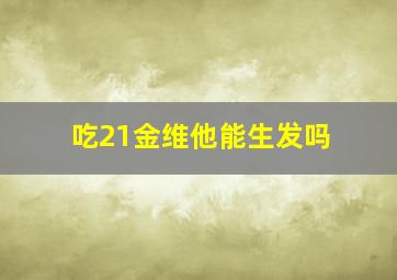 吃21金维他能生发吗