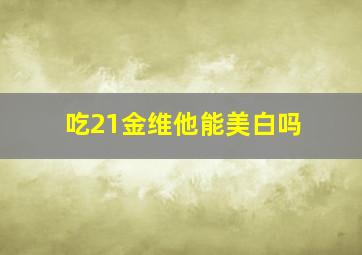 吃21金维他能美白吗