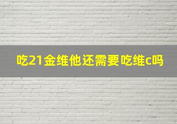 吃21金维他还需要吃维c吗