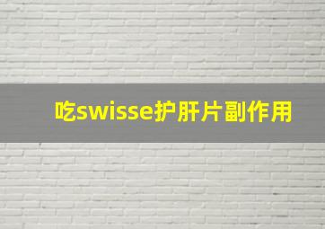 吃swisse护肝片副作用