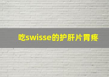 吃swisse的护肝片胃疼