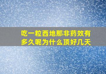 吃一粒西地那非药效有多久呢为什么顶好几天