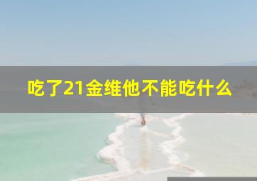 吃了21金维他不能吃什么