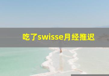 吃了swisse月经推迟