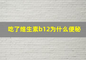 吃了维生素b12为什么便秘