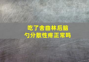 吃了舍曲林后脑勺分散性疼正常吗