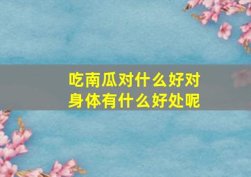 吃南瓜对什么好对身体有什么好处呢