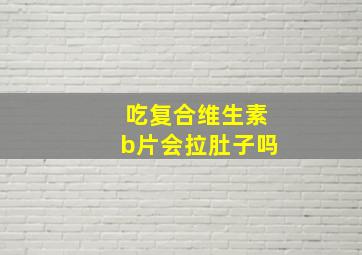 吃复合维生素b片会拉肚子吗