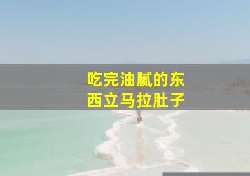 吃完油腻的东西立马拉肚子