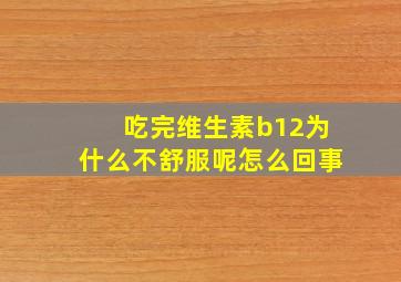 吃完维生素b12为什么不舒服呢怎么回事