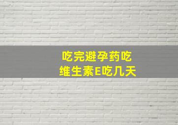 吃完避孕药吃维生素E吃几天