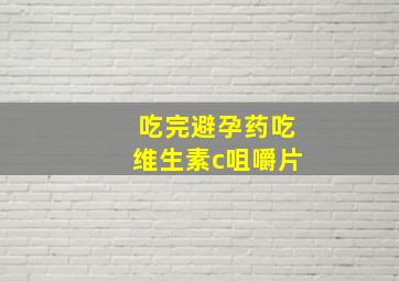 吃完避孕药吃维生素c咀嚼片