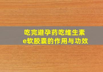 吃完避孕药吃维生素e软胶囊的作用与功效