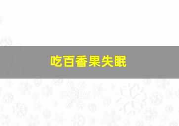 吃百香果失眠