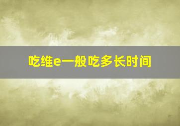 吃维e一般吃多长时间