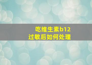 吃维生素b12过敏后如何处理