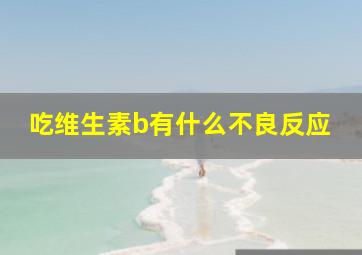 吃维生素b有什么不良反应