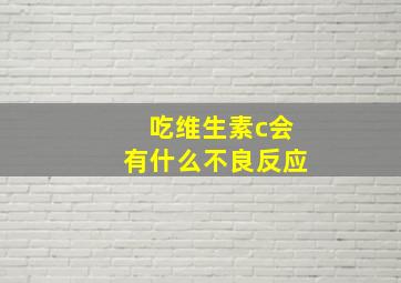 吃维生素c会有什么不良反应