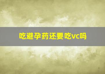 吃避孕药还要吃vc吗