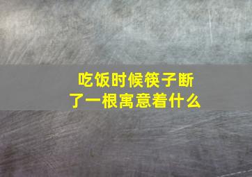 吃饭时候筷子断了一根寓意着什么