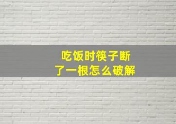 吃饭时筷子断了一根怎么破解