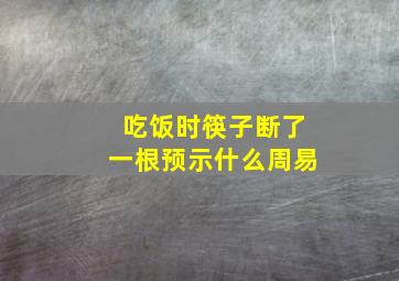 吃饭时筷子断了一根预示什么周易