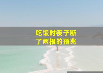 吃饭时筷子断了两根的预兆