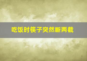 吃饭时筷子突然断两截