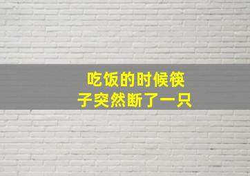 吃饭的时候筷子突然断了一只