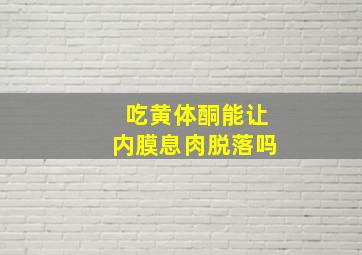 吃黄体酮能让内膜息肉脱落吗