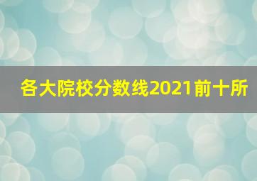 各大院校分数线2021前十所