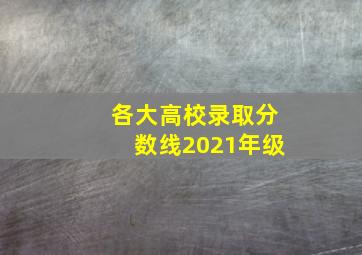 各大高校录取分数线2021年级