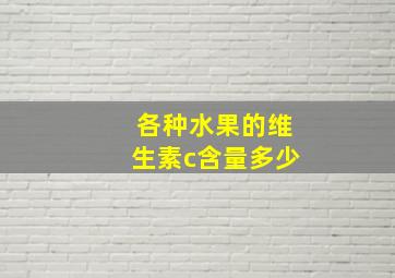 各种水果的维生素c含量多少