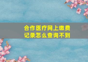 合作医疗网上缴费记录怎么查询不到