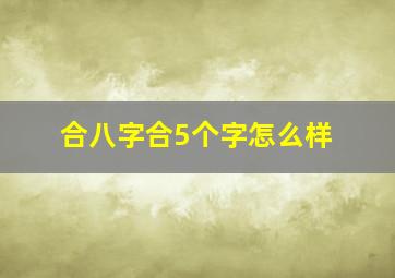 合八字合5个字怎么样