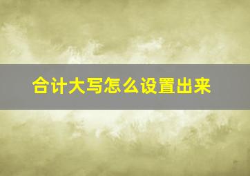 合计大写怎么设置出来