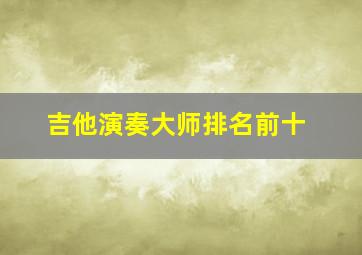 吉他演奏大师排名前十