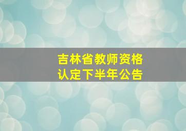 吉林省教师资格认定下半年公告