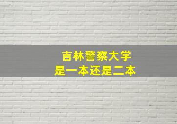 吉林警察大学是一本还是二本