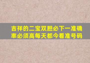 吉祥的二宝双胆必下一准确率必须高每天都今看准号码