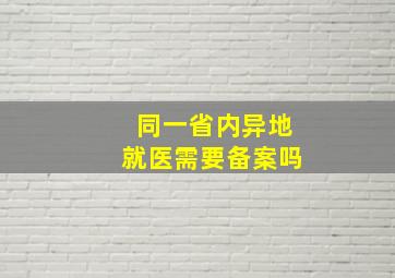 同一省内异地就医需要备案吗